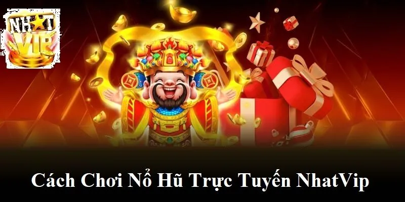 cach choi no hu truc tuyen nhat vip hieu qua Cách chơi Nổ Hũ Trực Tuyến NhatVip hiệu quả
