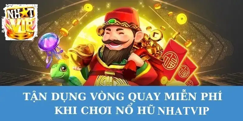 tan dung cac vong quay mien phi khi cua nhatvip khi choi no hu than tai Tận dụng các vòng quay miễn phí của NhatVip khi chơi Nổ Hũ Thần Tài