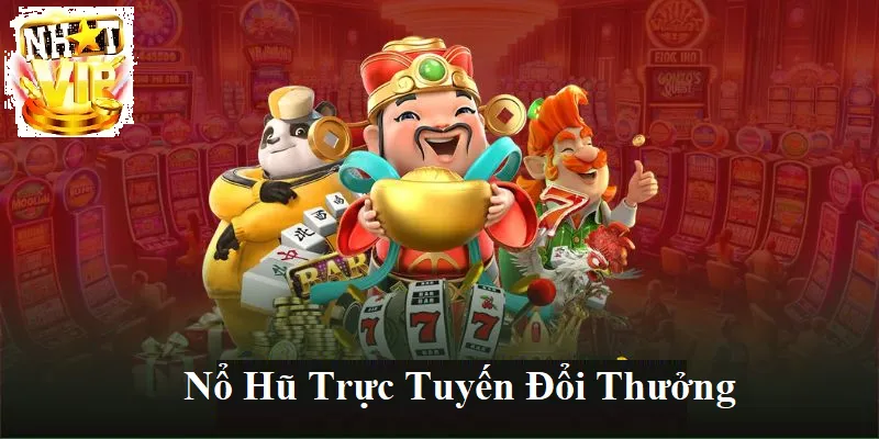 Tổng quan về Nổ Hũ Trực Tuyến tại NhatVip